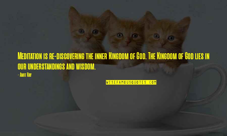 Wisdom And Understanding Quotes By Amit Ray: Meditation is re-discovering the inner Kingdom of God.