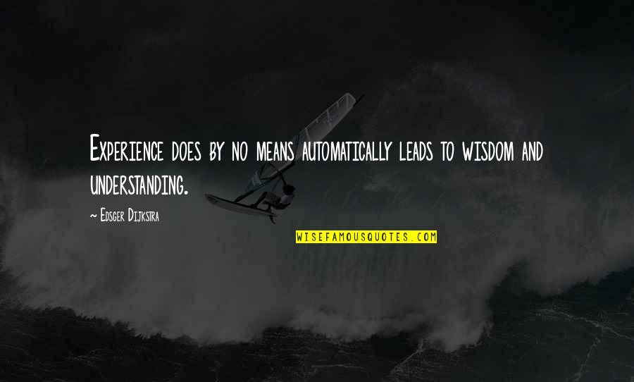 Wisdom And Understanding Quotes By Edsger Dijkstra: Experience does by no means automatically leads to