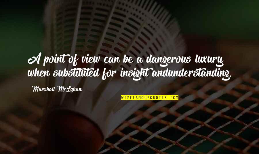 Wisdom And Understanding Quotes By Marshall McLuhan: A point of view can be a dangerous