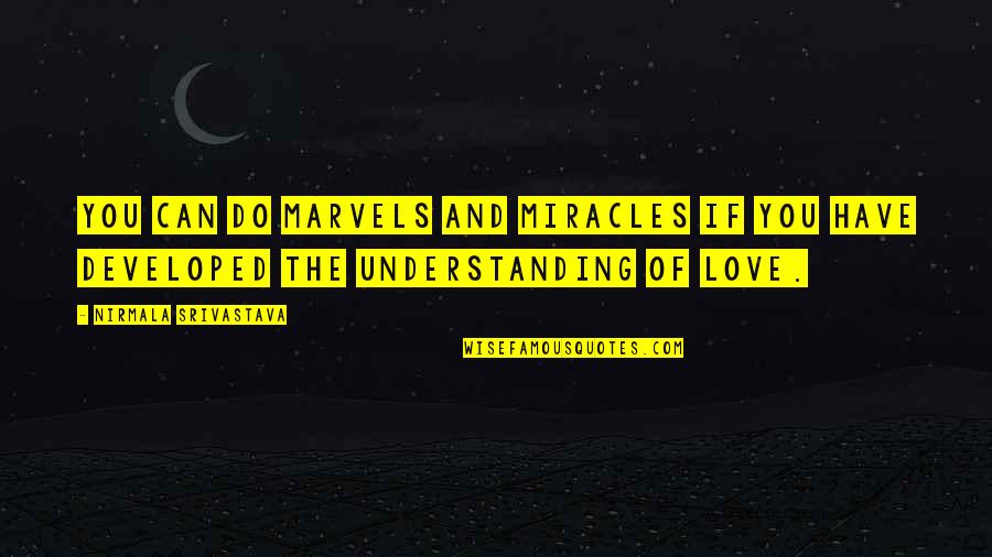 Wisdom And Understanding Quotes By Nirmala Srivastava: You can do marvels and miracles if you
