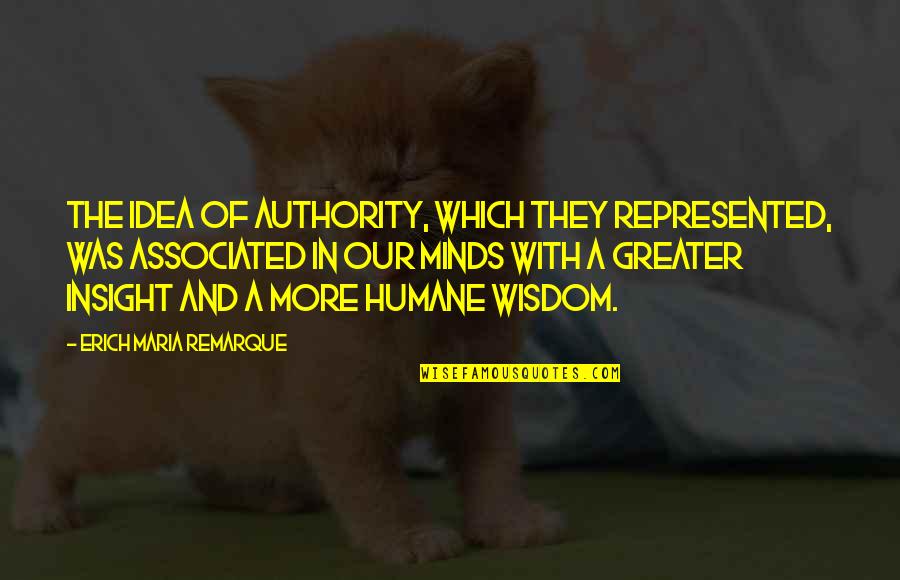 Wisdom And War Quotes By Erich Maria Remarque: The idea of authority, which they represented, was Wisdom And War Quotes By Erich Maria Remarque: The idea of authority, which they represented, was