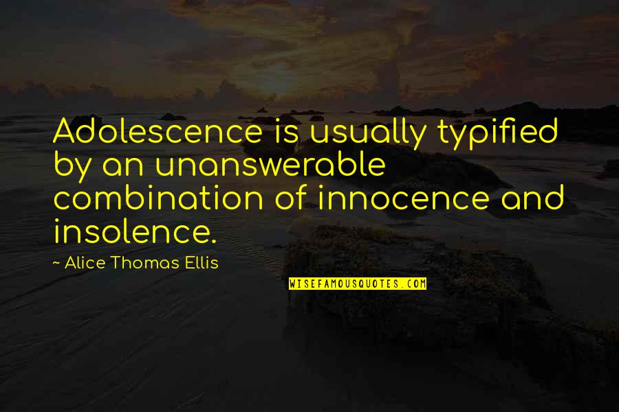 Wisdom And Wit Quotes By Alice Thomas Ellis: Adolescence is usually typified by an unanswerable combination