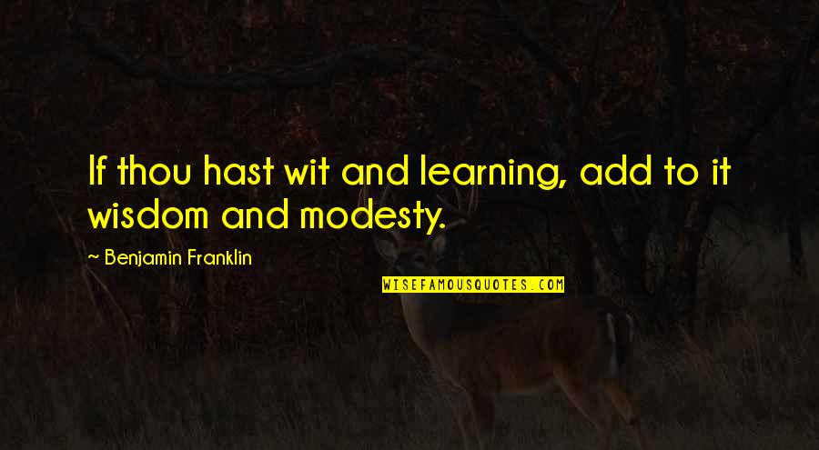 Wisdom And Wit Quotes By Benjamin Franklin: If thou hast wit and learning, add to