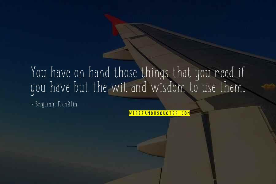 Wisdom And Wit Quotes By Benjamin Franklin: You have on hand those things that you