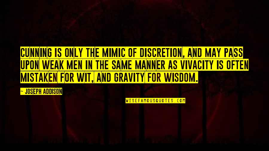 Wisdom And Wit Quotes By Joseph Addison: Cunning is only the mimic of discretion, and