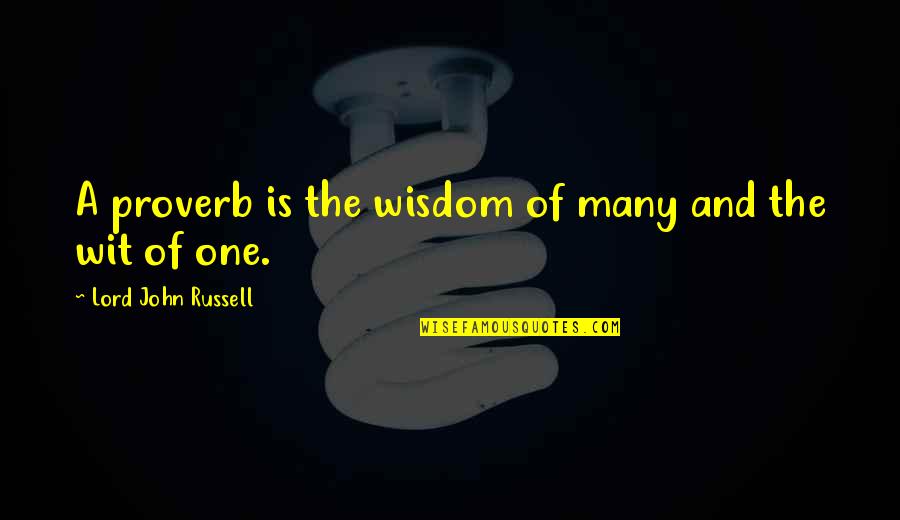 Wisdom And Wit Quotes By Lord John Russell: A proverb is the wisdom of many and