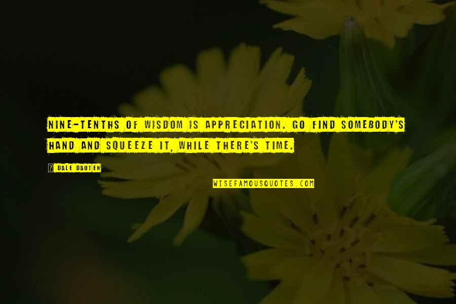 Wisdom Appreciation Quotes By Dale Dauten: Nine-tenths of wisdom is appreciation. Go find somebody's