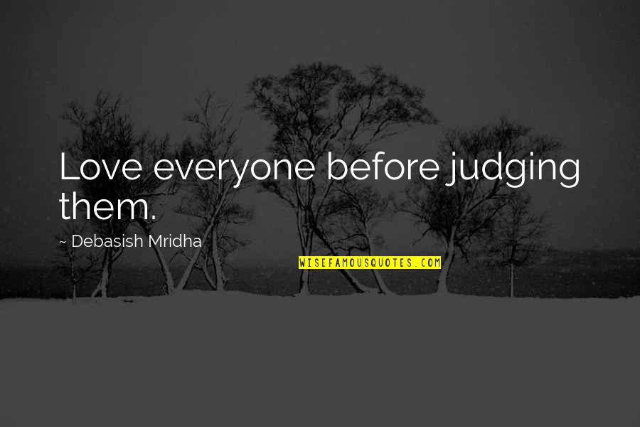 Wisdom Before Knowledge Quotes By Debasish Mridha: Love everyone before judging them.