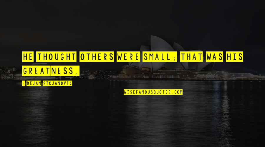 Wisdom Books Quotes By Dejan Stojanovic: He thought others were small; that was his Wisdom Books Quotes By Dejan Stojanovic: He thought others were small; that was his