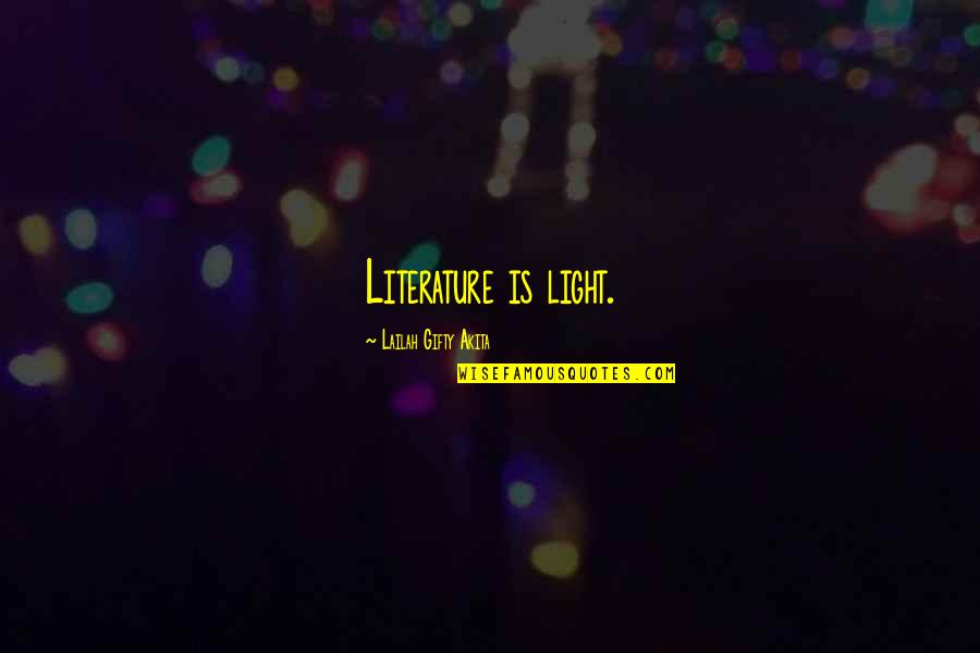 Wisdom Books Quotes By Lailah Gifty Akita: Literature is light. Wisdom Books Quotes By Lailah Gifty Akita: Literature is light.
