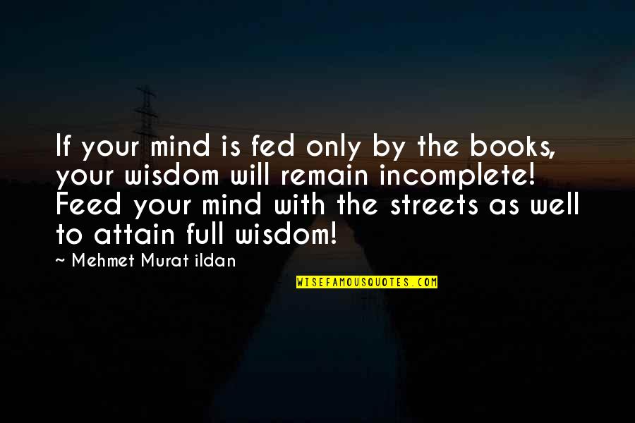 Wisdom Books Quotes By Mehmet Murat Ildan: If your mind is fed only by the Wisdom Books Quotes By Mehmet Murat Ildan: If your mind is fed only by the