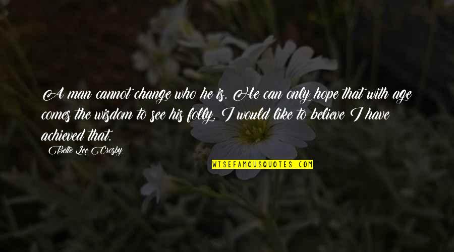Wisdom Comes With Age Quotes By Bette Lee Crosby: A man cannot change who he is. He Wisdom Comes With Age Quotes By Bette Lee Crosby: A man cannot change who he is. He
