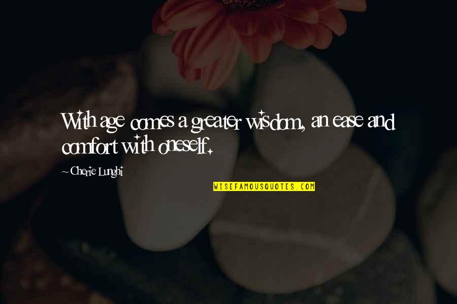 Wisdom Comes With Age Quotes By Cherie Lunghi: With age comes a greater wisdom, an ease