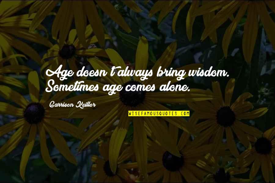 Wisdom Comes With Age Quotes By Garrison Keillor: Age doesn't always bring wisdom. Sometimes age comes Wisdom Comes With Age Quotes By Garrison Keillor: Age doesn't always bring wisdom. Sometimes age comes