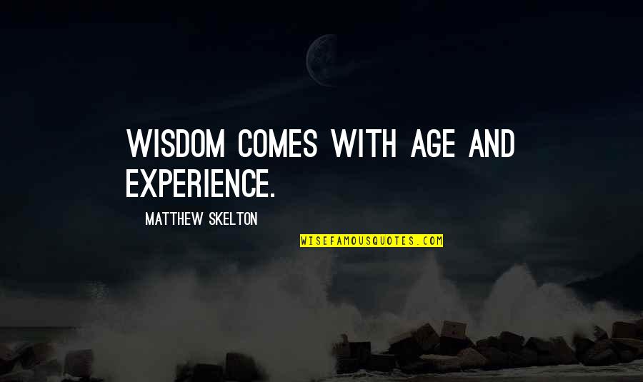 Wisdom Comes With Age Quotes By Matthew Skelton: Wisdom comes with age and experience. Wisdom Comes With Age Quotes By Matthew Skelton: Wisdom comes with age and experience.