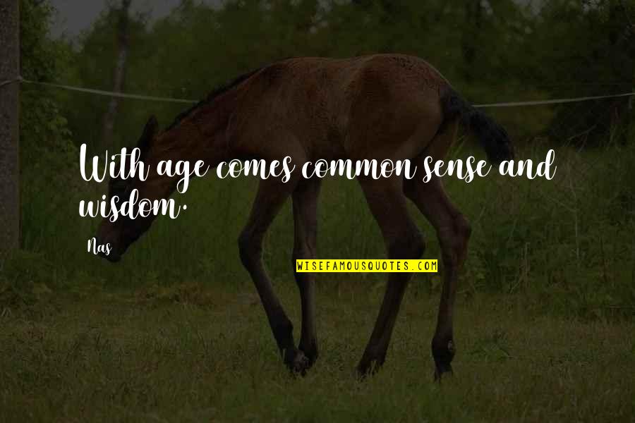 Wisdom Comes With Age Quotes By Nas: With age comes common sense and wisdom.