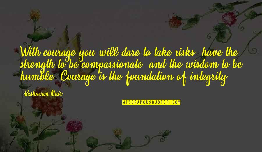 Wisdom Courage And Strength Quotes By Keshavan Nair: With courage you will dare to take risks,