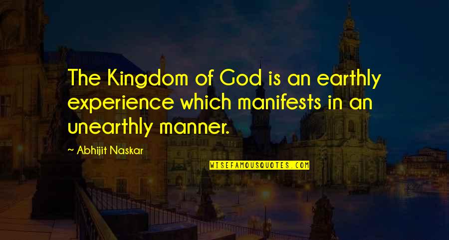 Wisdom Experience Quotes By Abhijit Naskar: The Kingdom of God is an earthly experience Wisdom Experience Quotes By Abhijit Naskar: The Kingdom of God is an earthly experience