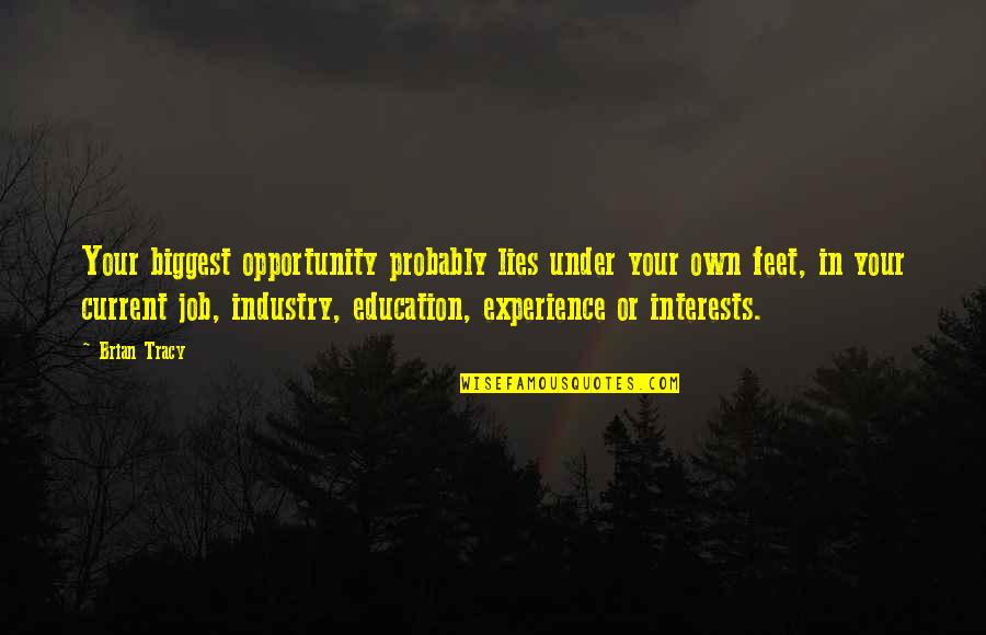 Wisdom Experience Quotes By Brian Tracy: Your biggest opportunity probably lies under your own Wisdom Experience Quotes By Brian Tracy: Your biggest opportunity probably lies under your own