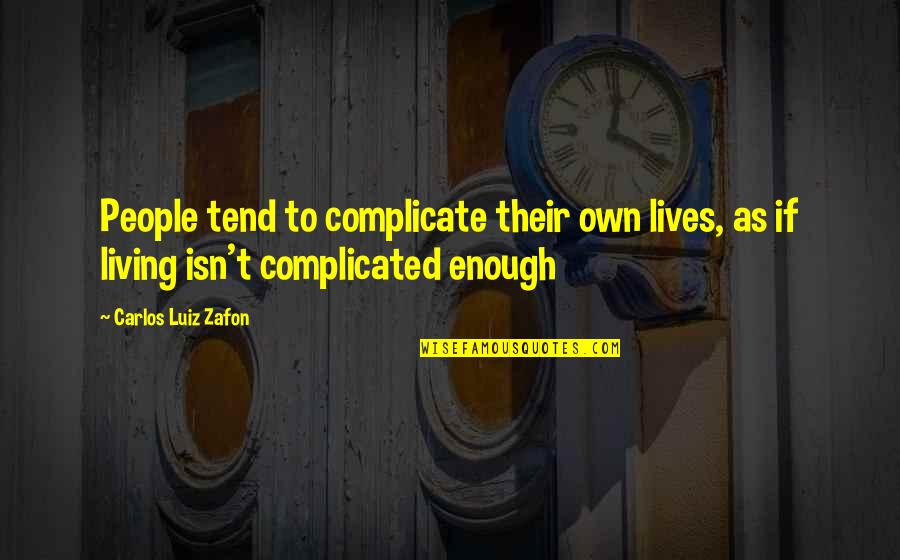 Wisdom Experience Quotes By Carlos Luiz Zafon: People tend to complicate their own lives, as Wisdom Experience Quotes By Carlos Luiz Zafon: People tend to complicate their own lives, as