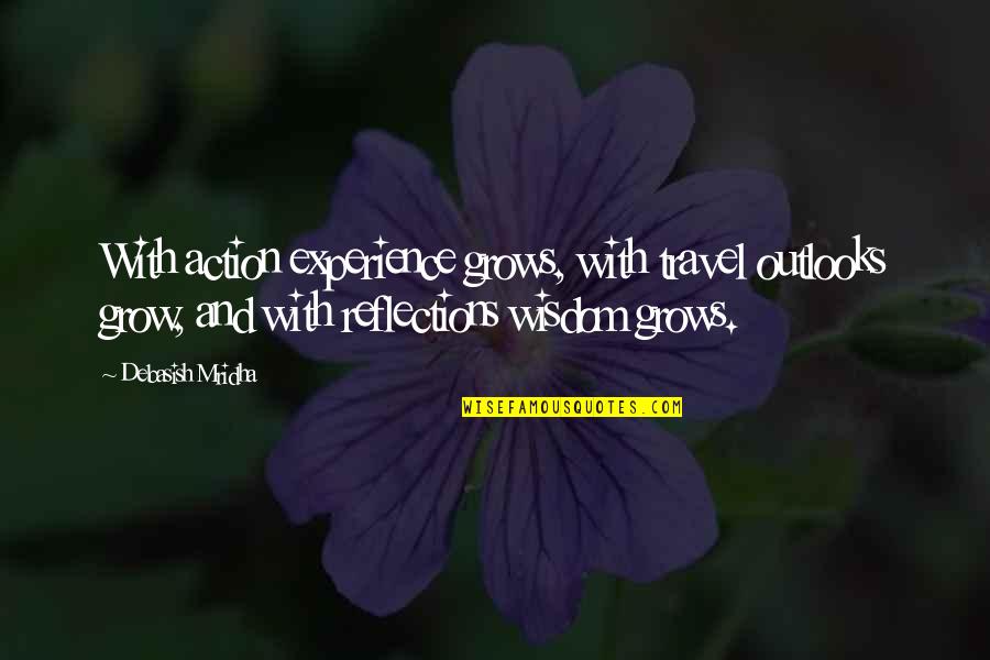 Wisdom Experience Quotes By Debasish Mridha: With action experience grows, with travel outlooks grow, Wisdom Experience Quotes By Debasish Mridha: With action experience grows, with travel outlooks grow,
