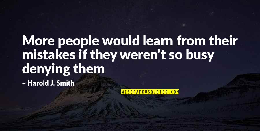 Wisdom Experience Quotes By Harold J. Smith: More people would learn from their mistakes if