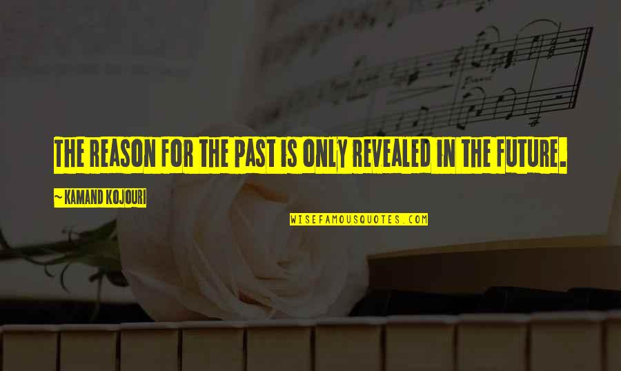 Wisdom Experience Quotes By Kamand Kojouri: The reason for the past is only revealed Wisdom Experience Quotes By Kamand Kojouri: The reason for the past is only revealed