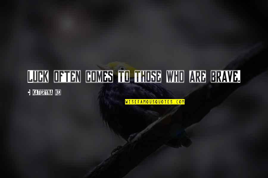 Wisdom Experience Quotes By Kateryna Kei: Luck often comes to those who are brave. Wisdom Experience Quotes By Kateryna Kei: Luck often comes to those who are brave.