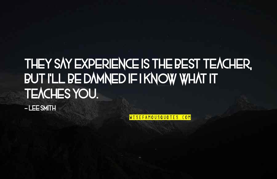 Wisdom Experience Quotes By Lee Smith: They say experience is the best teacher, but Wisdom Experience Quotes By Lee Smith: They say experience is the best teacher, but