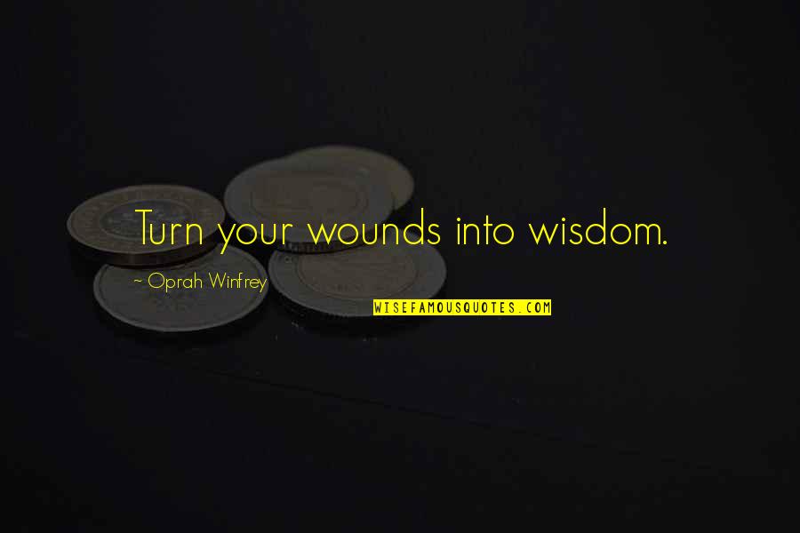 Wisdom Experience Quotes By Oprah Winfrey: Turn your wounds into wisdom. Wisdom Experience Quotes By Oprah Winfrey: Turn your wounds into wisdom.