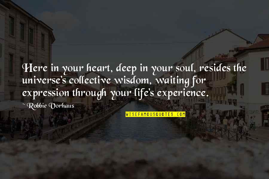 Wisdom Experience Quotes By Robbie Vorhaus: Here in your heart, deep in your soul, Wisdom Experience Quotes By Robbie Vorhaus: Here in your heart, deep in your soul,