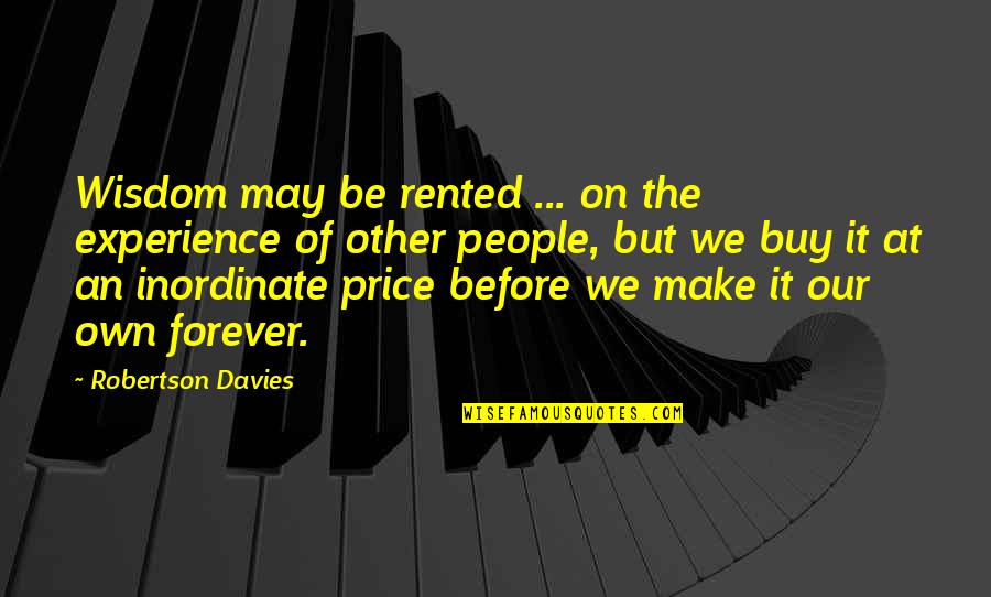 Wisdom Experience Quotes By Robertson Davies: Wisdom may be rented ... on the experience Wisdom Experience Quotes By Robertson Davies: Wisdom may be rented ... on the experience