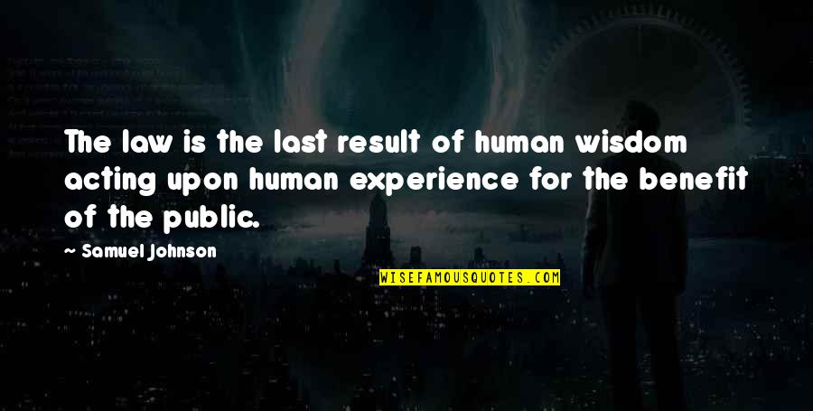 Wisdom Experience Quotes By Samuel Johnson: The law is the last result of human Wisdom Experience Quotes By Samuel Johnson: The law is the last result of human