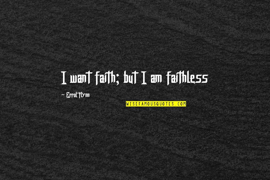 Wisdom Faith Quotes By Errol Flynn: I want faith; but I am faithless