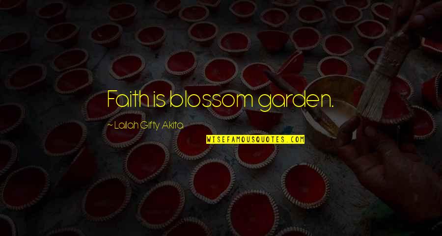 Wisdom Faith Quotes By Lailah Gifty Akita: Faith is blossom garden.