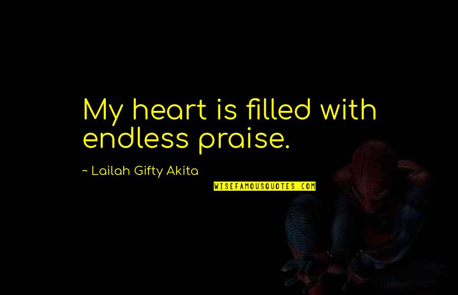 Wisdom Filled Quotes By Lailah Gifty Akita: My heart is filled with endless praise.