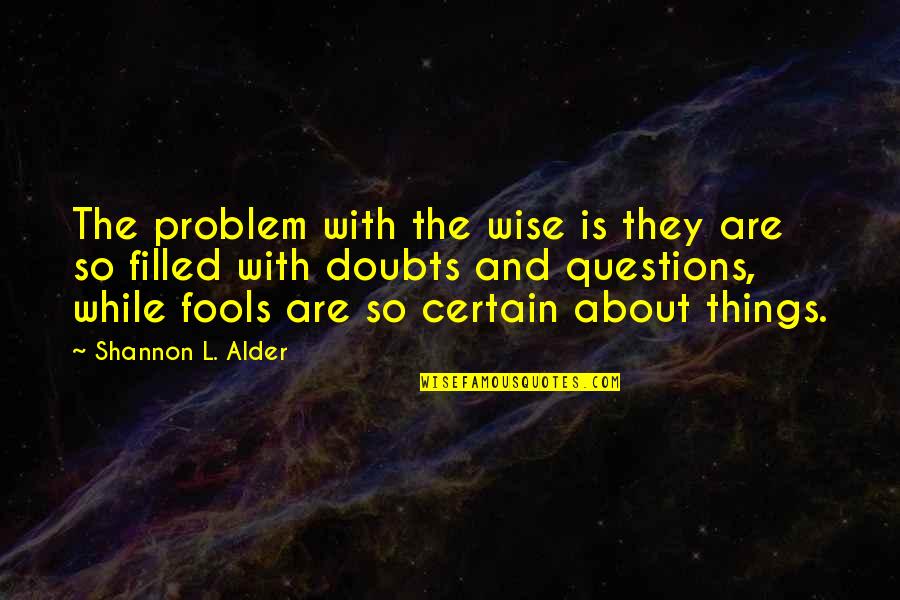 Wisdom Filled Quotes By Shannon L. Alder: The problem with the wise is they are