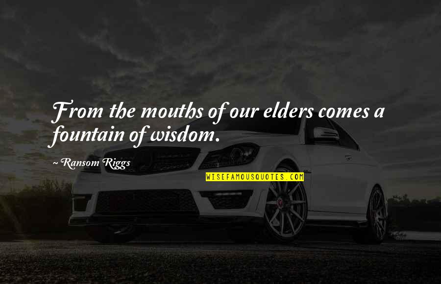 Wisdom From Elders Quotes By Ransom Riggs: From the mouths of our elders comes a