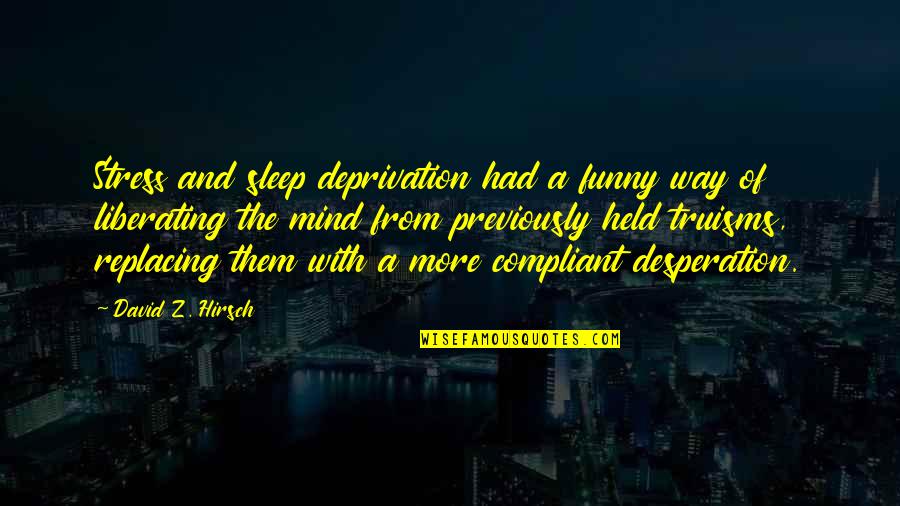 Wisdom Funny Quotes By David Z. Hirsch: Stress and sleep deprivation had a funny way Wisdom Funny Quotes By David Z. Hirsch: Stress and sleep deprivation had a funny way