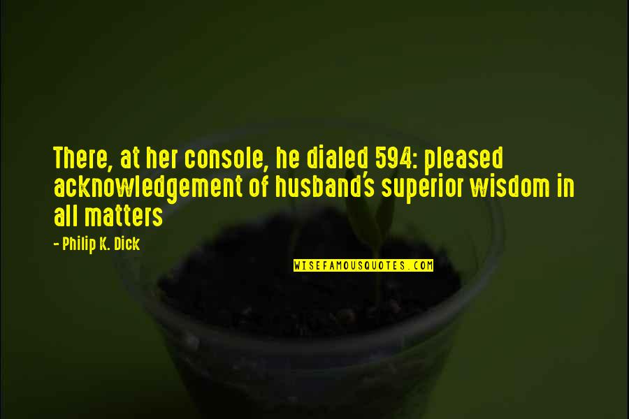 Wisdom Funny Quotes By Philip K. Dick: There, at her console, he dialed 594: pleased