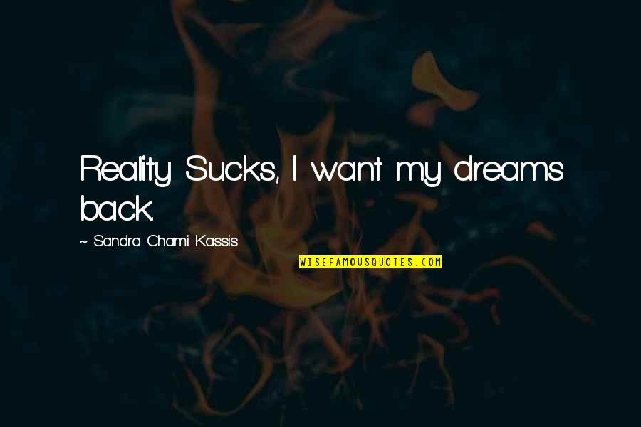 Wisdom Funny Quotes By Sandra Chami Kassis: Reality Sucks, I want my dreams back. Wisdom Funny Quotes By Sandra Chami Kassis: Reality Sucks, I want my dreams back.