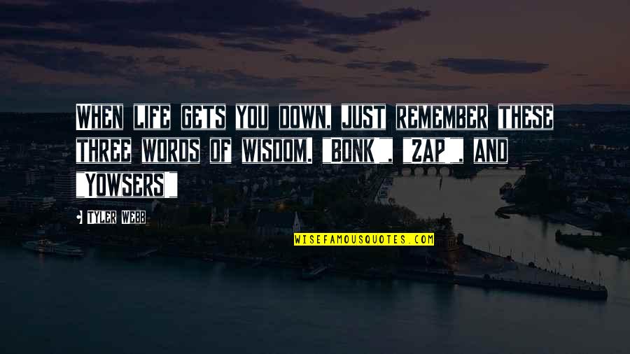 Wisdom Funny Quotes By Tyler Webb: When life gets you down, just remember these Wisdom Funny Quotes By Tyler Webb: When life gets you down, just remember these