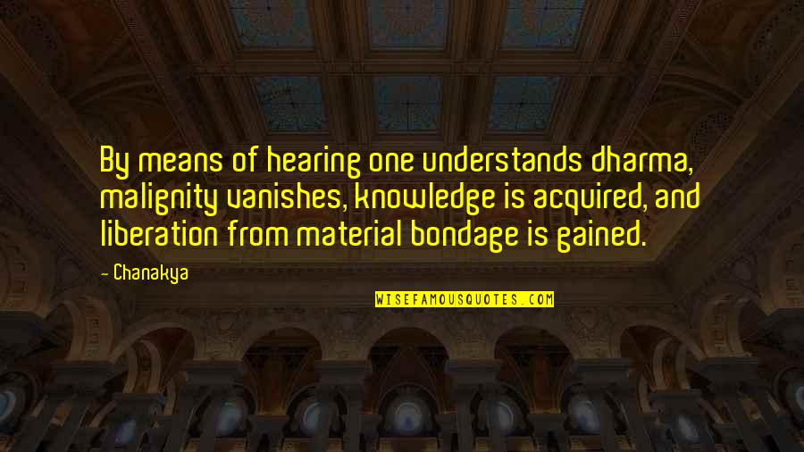 Wisdom Gained Quotes By Chanakya: By means of hearing one understands dharma, malignity