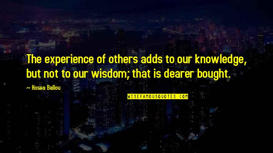Wisdom Gained Quotes By Hosea Ballou: The experience of others adds to our knowledge,