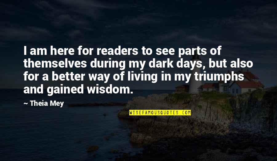 Wisdom Gained Quotes By Theia Mey: I am here for readers to see parts