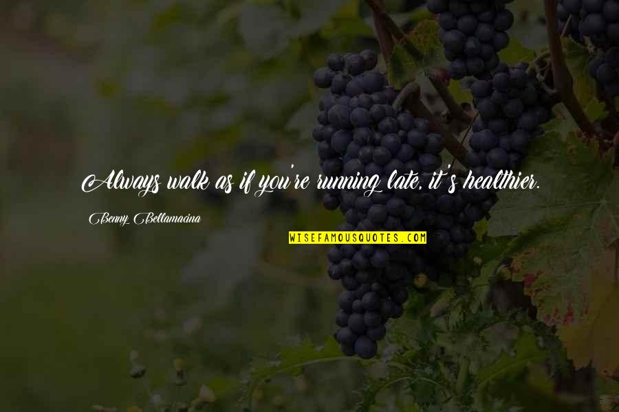 Wisdom Good Quotes By Benny Bellamacina: Always walk as if you're running late, it's Wisdom Good Quotes By Benny Bellamacina: Always walk as if you're running late, it's