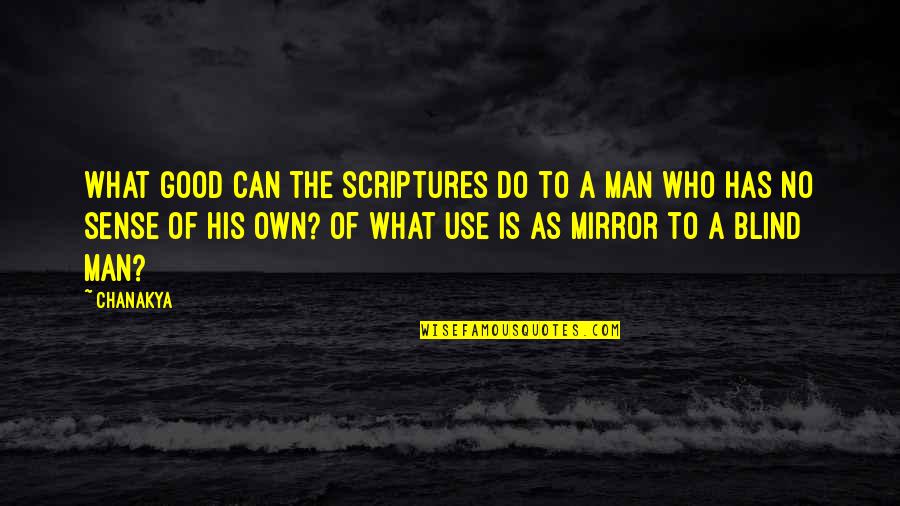 Wisdom Good Quotes By Chanakya: What good can the scriptures do to a Wisdom Good Quotes By Chanakya: What good can the scriptures do to a