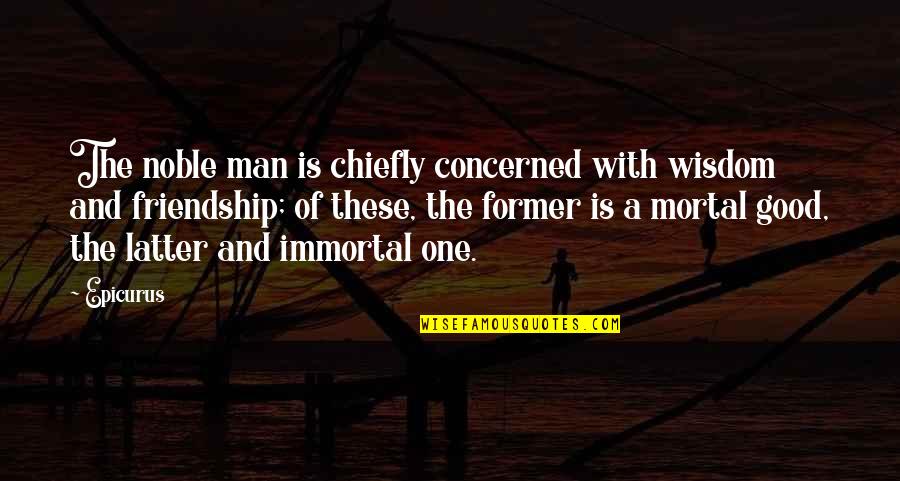 Wisdom Good Quotes By Epicurus: The noble man is chiefly concerned with wisdom Wisdom Good Quotes By Epicurus: The noble man is chiefly concerned with wisdom