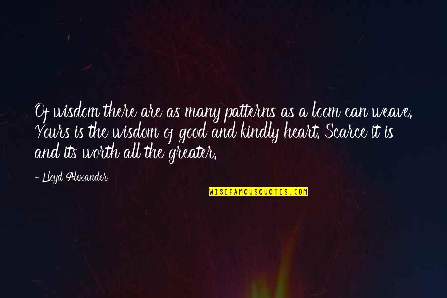 Wisdom Good Quotes By Lloyd Alexander: Of wisdom there are as many patterns as Wisdom Good Quotes By Lloyd Alexander: Of wisdom there are as many patterns as