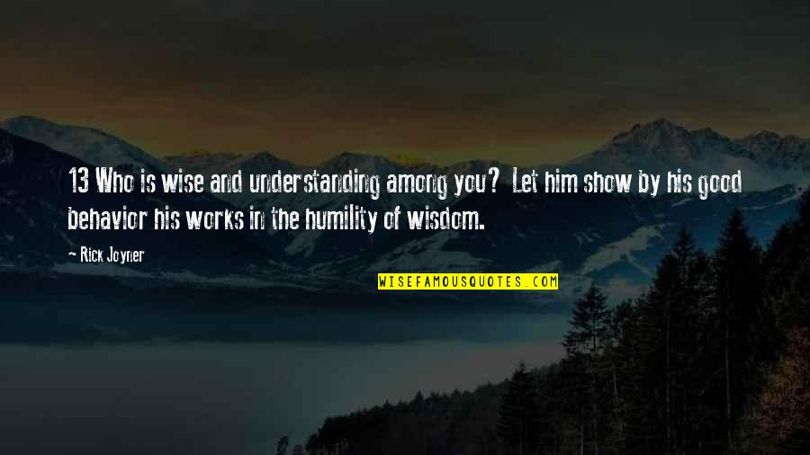 Wisdom Good Quotes By Rick Joyner: 13 Who is wise and understanding among you? Wisdom Good Quotes By Rick Joyner: 13 Who is wise and understanding among you?